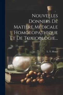 Nouvelles Donnees De Matiere Medicale Homoeopathique Et De Toxicologie... - Houat, L. T.