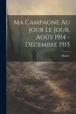 Ma Campagne au Jour le Jour, Août 1914 - Décembre 1915 - Hassler