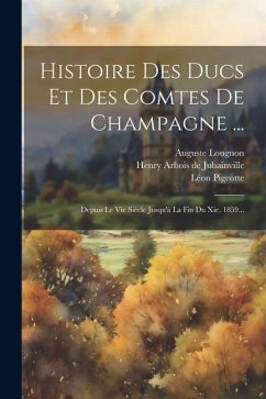 Histoire Des Ducs Et Des Comtes De Champagne ...: Depuis Le Vie Siècle Jusqu'à La Fin Du Xie. 1859... - Pigeotte, Léon; Longnon, Auguste