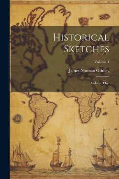 Historical Sketches; Volume One; Volume 1 - Gridley, James Norman
