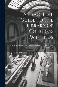 A Practical Guide To The Library Of Congress Paintings: With 92 Key Pictures And Other Illustrations And The Library Quotations - Anonymous