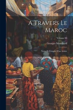 A travers le Maroc; notes et croquis d'un artiste; Volume 00 - Montbard, Georges