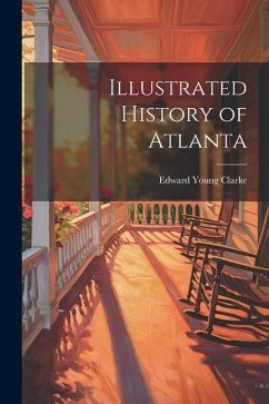 Illustrated History of Atlanta - Clarke, Edward Young