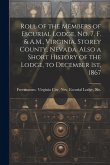 Roll of the Members of Escurial Lodge, No. 7, F. & A.M., Virginia, Storey County, Nevada. Also a Short History of the Lodge, to December 1st, 1867