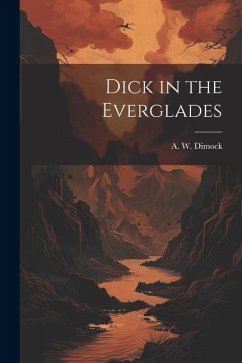 Dick in the Everglades - Dimock, A. W.