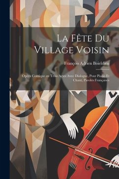 La fête du village voisin: Opéra comique en trois actes avec dialogue, pour piano et chant, paroles françaises