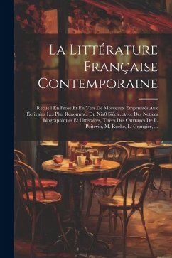 La Littérature Française Contemporaine: Recueil En Prose Et En Vers De Morceaux Empruntés Aux Éerivains Les Plus Renommés Du Xix0 Siècle. Avec Des Not - Anonymous