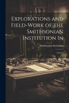 Explorations and Field-work of the Smithsonian Institution In: 1924-26 - Institution, Smithsonian