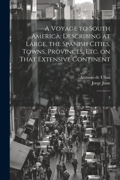 A Voyage to South America: Describing at Large, the Spanish Cities, Towns, Provinces, etc. on That Extensive Continent: 2 - Juan, Jorge; Ulloa, Antonio De