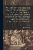 Annals of the Liverpool Stage, From the Earliest Period to the Present Time, Together With Some Account of the Theatres and Music Halls in Bootle and