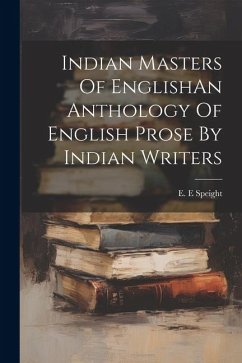 Indian Masters Of EnglishAn Anthology Of English Prose By Indian Writers - Speight, E. E.