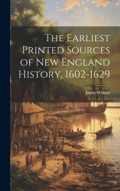 The Earliest Printed Sources of New England History, 1602-1629 - Winsor, Justin