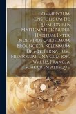 Commercium Epistolicum De Questionibus Mathematicis Nuper Habitum, Inter Nob.Viros Gulielmum Brouncker. Kelenmum Dig-By, Fernatium, Freniolum, Una Cum