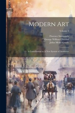 Modern Art: A Contribution to A new System of Aesthetics; Volume 2 - Chrystal, George William; Meier-Graefe, Julius; Simmonds, Florence