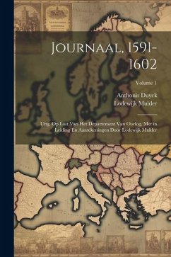 Journaal, 1591-1602: Uitg. Op Last Van Het Departement Van Oorlog, Met in Leiding En Aantekeningen Door Lodewijk Mulder; Volume 1 - Duyck, Anthonis; Mulder, Lodewijk