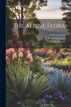 The Alpine Flora - Correvon, Henry; Robert, Philippe; Clayforth, E. W.