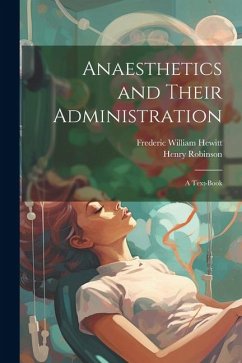 Anaesthetics and Their Administration; a Text-book - Robinson, Henry; Hewitt, Frederic William