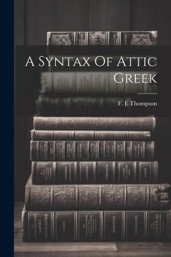 A Syntax Of Attic Greek - E, Thompson F.