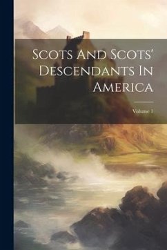 Scots And Scots' Descendants In America; Volume 1 - Anonymous