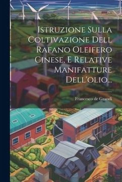 Istruzione Sulla Coltivazione Dell Rafano Oleifero Cinese, E Relative Manifatture Dell'olio... - Grandi, Francesco De