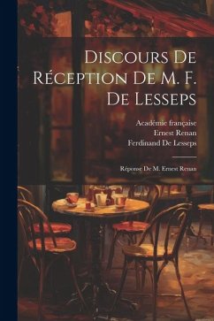 Discours De Réception De M. F. De Lesseps: Réponse De M. Ernest Renan - Renan, Ernest; Française, Académie; De Lesseps, Ferdinand