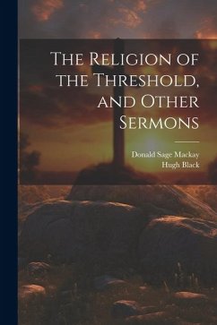 The Religion of the Threshold, and Other Sermons - Black, Hugh; Mackay, Donald Sage