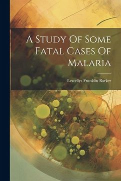 A Study Of Some Fatal Cases Of Malaria - Barker, Lewellys Franklin