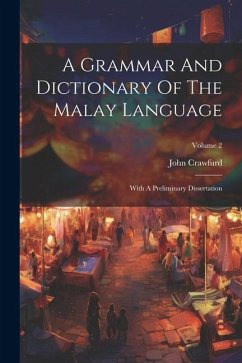 A Grammar And Dictionary Of The Malay Language: With A Preliminary Dissertation; Volume 2 - Crawfurd, John