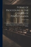 Forms of Procedure in the Courts of Pennsylvania: A Complete and Reliable Collection of Forms of Procedure in the Courts of Quarter Sessions, Orphans'