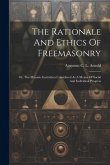 The Rationale And Ethics Of Freemasonry: Or, The Masonic Institution Considered As A Means Of Social And Individual Progress