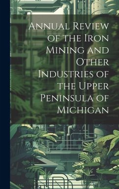 Annual Review of the Iron Mining and Other Industries of the Upper Peninsula of Michigan - Anonymous