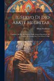 Il servo di Dio abate Mechitar: Fondatore dei pp. Mechitaristi (padri armeni Benedittini) di Venezia, di Vienna; sua vita e suoi tempi