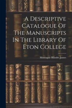 A Descriptive Catalogue Of The Manuscripts In The Library Of Eton College - James, Montague Rhodes