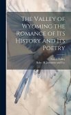 The Valley of Wyoming the Romance of its History and its Poetry