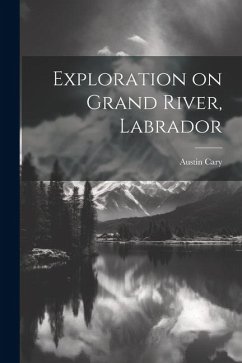 Exploration on Grand River, Labrador - Cary, Austin