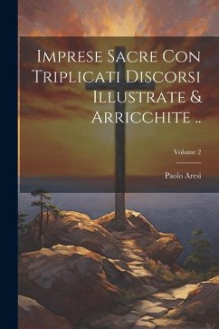 Imprese sacre con triplicati discorsi illustrate & arricchite ..; Volume 2 - Aresi, Paolo