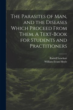The Parasites of man, and the Diseases Which Proceed From Them. A Text-book for Students and Practitioners - Leuckart, Rudolf; Hoyle, William Evans