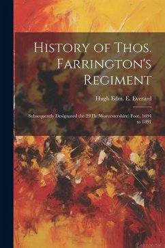 History of Thos. Farrington's Regiment: Subsequently Designated the 29Th (Worcestershire) Foot, 1694 to 1891 - Everard, Hugh Edm E.