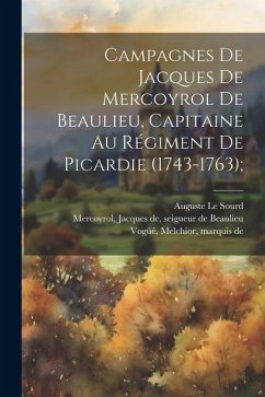 Campagnes de Jacques de Mercoyrol de Beaulieu, capitaine au régiment de Picardie (1743-1763); - Le Sourd, Auguste; Vogüé, Melchior