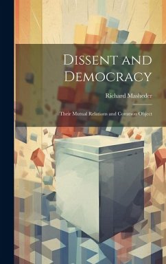 Dissent and Democracy: Their Mutual Relations and Common Object - Masheder, Richard