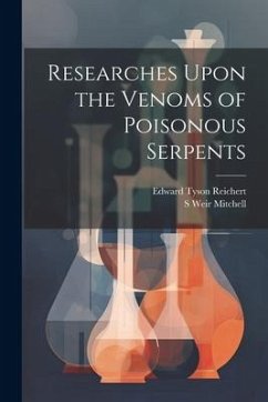 Researches Upon the Venoms of Poisonous Serpents - Reichert, Edward Tyson; Mitchell, S. Weir