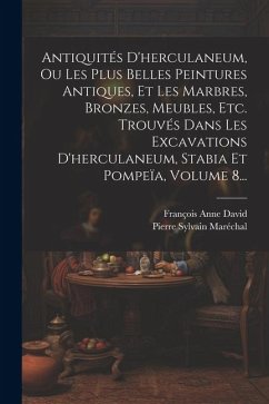 Antiquités D'herculaneum, Ou Les Plus Belles Peintures Antiques, Et Les Marbres, Bronzes, Meubles, Etc. Trouvés Dans Les Excavations D'herculaneum, St - David, François Anne