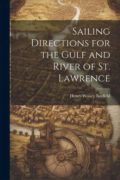 Sailing Directions for the Gulf and River of St. Lawrence - Bayfield, Henry Wolsey