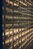 Eighteen Thousand Words Often Mispronounced: A Carefully Rev., Greatly Enl., And Entirely Rewritten Ed. Of &quote;12,000 Words Often Mispronounced&quote;