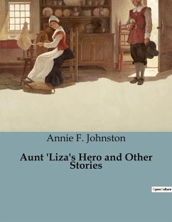 Aunt 'Liza's Hero and Other Stories - F. Johnston, Annie