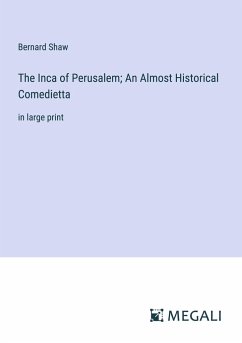 The Inca of Perusalem; An Almost Historical Comedietta - Shaw, Bernard