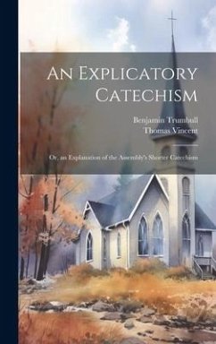 An Explicatory Catechism; Or, an Explanation of the Assembly's Shorter Catechism - Vincent, Thomas; Trumbull, Benjamin