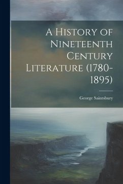 A History of Nineteenth Century Literature (1780-1895) - Saintsbury, George