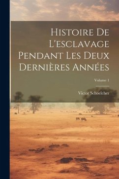 Histoire De L'esclavage Pendant Les Deux Dernières Années; Volume 1 - Schoelcher, Victor