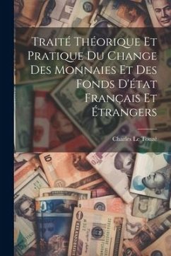Traité théorique et pratique du change des monnaies et des fonds d'état français et étrangers - Le Touzé, Charles